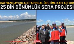 Batman Çayı Islahı Tarımsal Üretime Kapı Açıyor: 25 Bin Dönümlük Sera Projesi