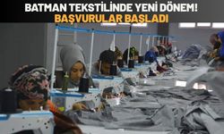 Batman Tekstilinde Yeni Dönem! Başvurular Başladı