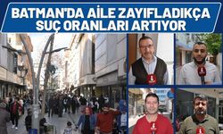 Batman'da aile zayıfladıkça suç oranları artıyor
