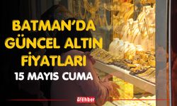 Batman’da Güncel Altın Fiyatları 15 Mayıs Cuma
