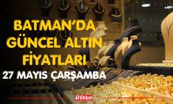 BATMAN GÜNCEL ALTIN FİYATLARI 27 MAYIS ÇARŞAMBA