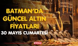 Batman’da Güncel Altın Fiyatları 30 Mayıs Cumartesi