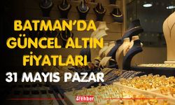 Batman’da Güncel Altın Fiyatları 31 Mayıs Pazar