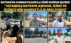 Batman’da Kurban Pazarı İlk Günü Durgun Geçirdi: "Vatandaş Bayramlaşmada, İkinci ve Üçüncü Gün Hareketlilik Bekliyoruz"