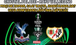 Crystal Palace - Rayo Vallecano Maçı Ne Zaman, Saat Kaçta, Hangi Kanalda? UEFA Konferans Ligi Finali Şifresiz