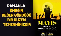 Ramanlı’dan 1 Mayıs Mesajı: “Emeğin Değer Gördüğü Bir Düzen Temennimizdir”
