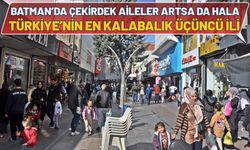 Batman’da Çekirdek Aileler Artsa da Hala Türkiye’nin En Kalabalık Üçüncü İli