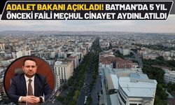 Adalet Bakanı Açıkladı! Batman’da 5 Yıl Önceki Faili Meçhul Olay Aydınlatıldı