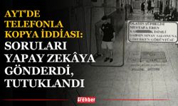 AYT'de Telefonla Kopya İddiası: Soruları Yapay Zekâya Gönderdi, Tutuklandı
