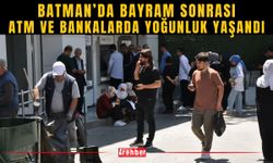 Batman’da Bayram Sonrası ATM ve Bankalarda Yoğunluk Yaşandı