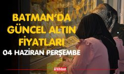 Batman’da Güncel Altın Fiyatları 04 haziran Perşembe