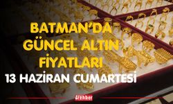 Batman’da Güncel Altın Fiyatları 13 Haziran Cumartesi