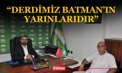 “Derdimiz Batman’ın Yarınlarıdır”