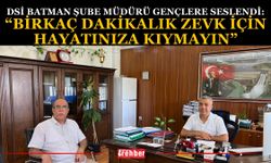DSİ Batman Şube Müdürü Gençlere Seslendi: “Birkaç Dakikalık Zevk İçin Hayatınıza Kıymayın”