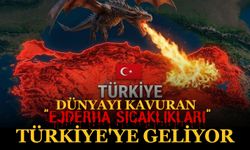 Dünyayı Kavuran "Ejderha Sıcaklıkları" Türkiye'ye Geliyor