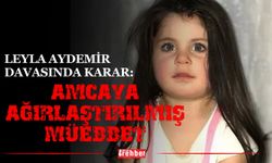 Leyla Aydemir davasında karar: Amcaya ağırlaştırılmış müebbet