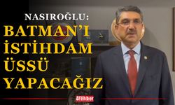 Nasıroğlu: Batman’ı istihdam üssü yapacağız