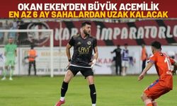 Okan Eken’den Büyük Acemilik: En Az 6 Ay Sahalardan Uzak Kalacak