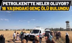 Petrolkent'te Neler Oluyor? 16 Yaşındaki Genç Ölü Bulundu