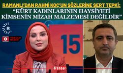 Ramanlı’dan Rahmi Koç’un Sözlerine Sert Tepki: “Kürt Kadınlarının Haysiyeti Kimsenin Mizah Malzemesi Değildir”