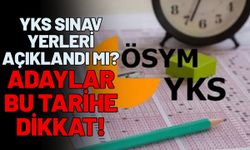 YKS Sınav Yerleri Açıklandı mı? Adaylar Bu Tarihe Dikkat!