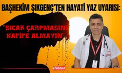 Başhekim Şıkgenç’ten Hayati Yaz Uyarısı: "Sıcak Çarpmasını Hafife Almayın"