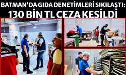 Batman'da Gıda Denetimleri Sıkılaştı: 130 Bin TL Ceza Kesildi