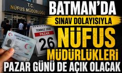 Batman'da Sınav Dolayısıyla Nüfus Müdürlükleri Pazar Günü de Açık Olacak