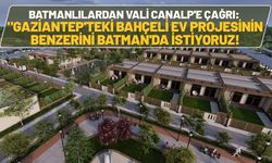 Batmanlılardan Vali Canalp'e Çağrı: "Gaziantep'teki Bahçeli Ev Projesinin Benzerini Batman'da da İstiyoruz!