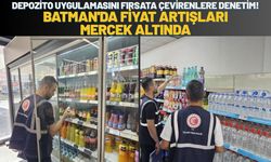 Depozito Uygulamasını Fırsata Çevirenlere Denetim! Batman'da Fiyat Artışları Mercek Altında