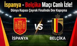 İspanya - Belçika Maçı Canlı İzle! Dünya Kupası Çeyrek Finalinde Dev Kapışma