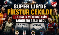 Süper Lig'de Fikstür Çekildi! İlk Hafta ve Derbilerin Tarihleri Belli Oldu