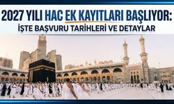 2027 Yılı Hac Ek Kayıtları Başlıyor: İşte Başvuru Tarihleri ve Detaylar
