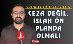Avukat Cihad Altun: Ceza Değil, Islah Ön Planda Olmalı