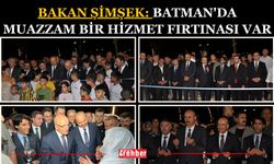 Bakan Şimşek: Batman'da Muazzam Bir Hizmet Fırtınası Var