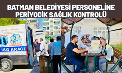 BATMAN BELEDİYESİ PERSONELİNE PERİYODİK SAĞLIK KONTROLÜ