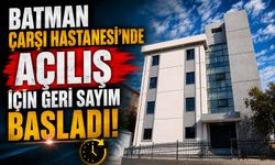 Batman Çarşı Hastanesi’nde Açılış İçin Geri Sayım Başladı!