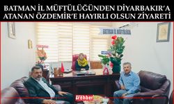Batman İl Müftülüğünden Diyarbakır’a Atanan Özdemir’e Hayırlı Olsun Ziyareti
