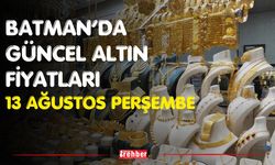 Batman’da Güncel Altın Fiyatları 13 Ağustos Perşembe