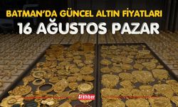 BATMAN’DA GÜNCEL ALTIN FİYATLARI 16 AĞUSTOS PAZAR
