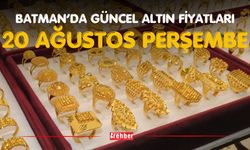 BATMAN’DA GÜNCEL ALTIN FİYATLARI – 20 AĞUSTOS PERŞEMBE