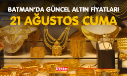 BATMAN’DA GÜNCEL ALTIN FİYATLARI – 21 AĞUSTOS CUMA