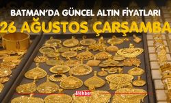 BATMAN’DA GÜNCEL ALTIN FİYATLARI – 26 AĞUSTOS ÇARŞAMBA