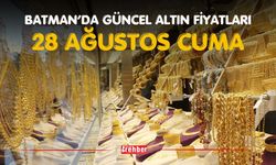 BATMAN’DA GÜNCEL ALTIN FİYATLARI – 28 AĞUSTOS CUMA