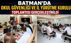 Batman’da Okul Güvenliği ve İl Yürütme Kurulu Toplantısı Gerçekleştirildi