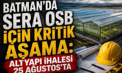 Batman’da Sera OSB İçin Kritik Aşama: Altyapı İhalesi 25 Ağustos’ta