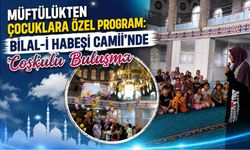 Müftülükten Çocuklara Özel Program: Bilal-İ Habeşi Camii'nde Coşkulu Buluşma