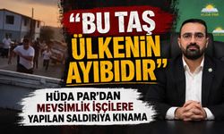 "Bu Taş Ülkenin Ayıbıdır": HÜDA PAR’dan Mevsimlik İşçilere Yapılan Saldırıya Kınama