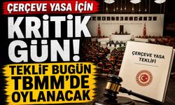 Çerçeve Yasa İçin Kritik Gün! Teklif Bugün TBMM'de Oylanacak