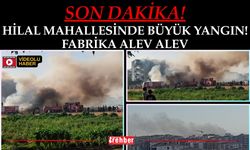 Hilal Mahallesinde Büyük Yangın: Fabrika Alev Alev